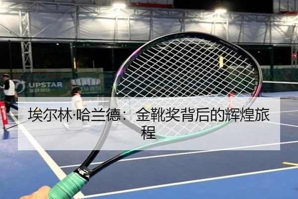 埃尔林·哈兰德：金靴奖背后的辉煌旅程